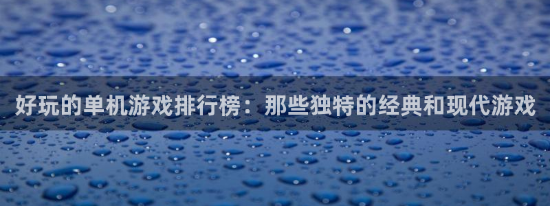 杏耀测速注册：好玩的单机游戏排行榜：那些独特的经典和现代游戏