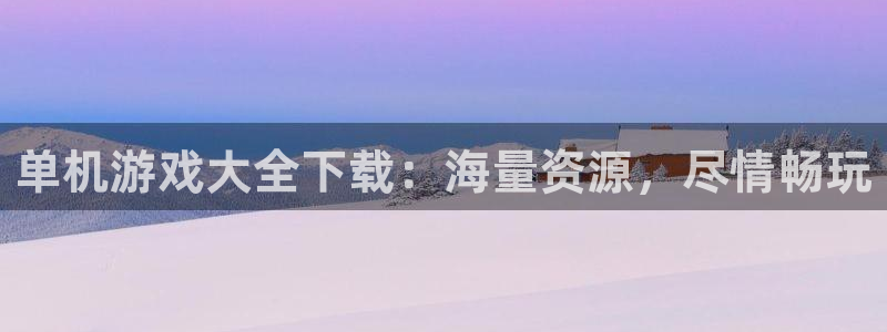 杏耀测速注册：单机游戏大全下载：海量资源，尽情畅玩