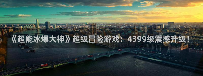 杏耀线路测试：《超能冰爆大神》超级冒险游戏：4399级震撼升