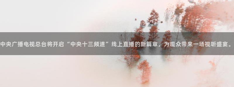 咪咕体育在线观看：中央广播电视总台将开启“中央十三频道”线上直播的新篇章，为观众带来一场视听盛宴。