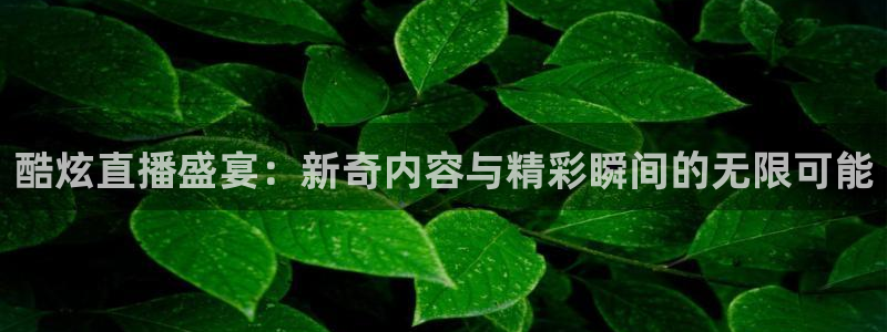 咪咕直播：酷炫直播盛宴：新奇内容与精彩瞬间的无限可能